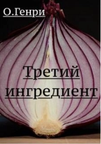 Третий ингредиент - О.Генри