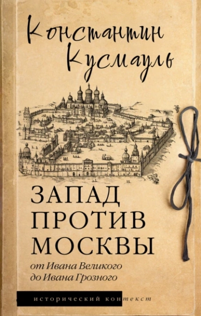 Запад против Москвы. От Ивана Великого до Ивана Грозного - Константин Кусмауль