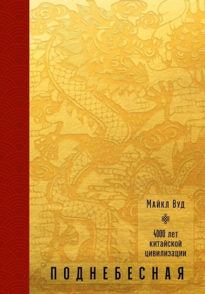 Поднебесная. 4000 лет китайской цивилизации - Майкл Вуд