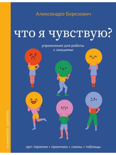 Что я чувствую? Упражнения для работы с эмоциями - Александра Березович